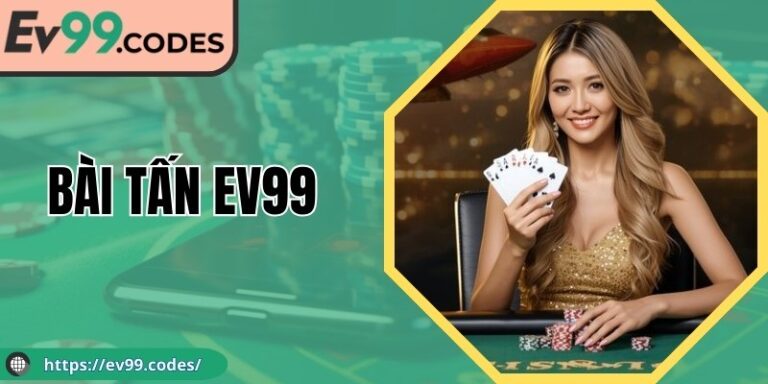 Bài Tấn EV99: Cơ Hội Khám Phá Ngay Trò Chơi Đầy Thú Vị