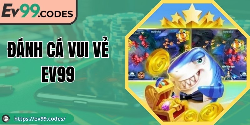 Đánh Cá Vui Vẻ EV99: Siêu Phẩm Giải Trí Online Hàng Đầu