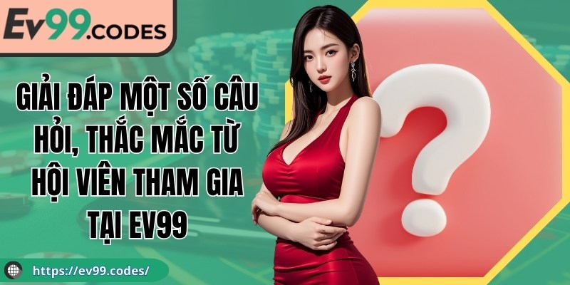 Giải đáp một số câu hỏi, thắc mắc từ hội viên tham gia tại EV99