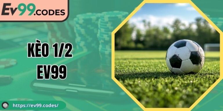 Kèo 1/2 EV99 – Hướng Dẫn Đọc Tỷ Lệ, Chiến Lược Hiệu Quả