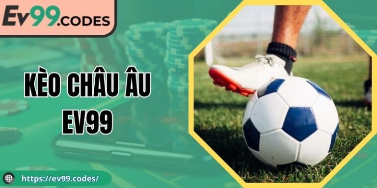Kèo Châu Âu EV99: Dạng Cược Phổ Biến, Chiến Lược Tối Ưu