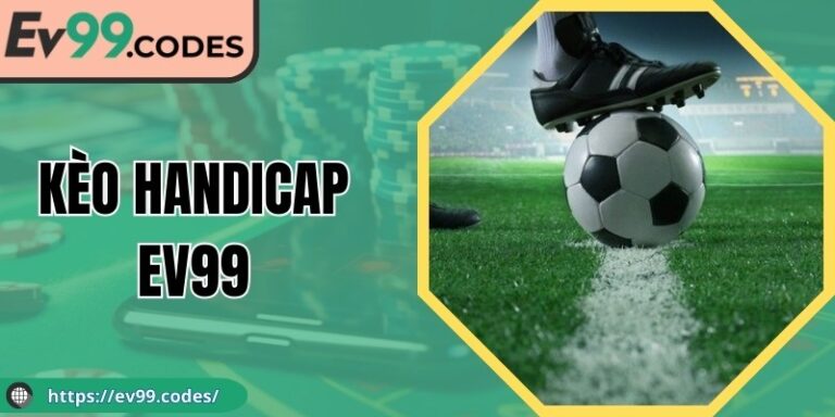 Kèo Handicap EV99 - Tìm Hiểu Các Loại Kèo Và Cách Chơi
