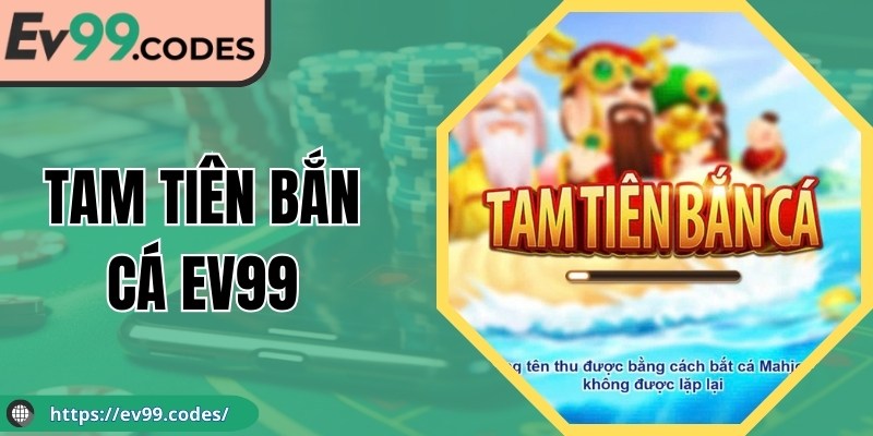 Tam Tiên Bắn Cá EV99 Game Fishing Nhịp Độ Cao Hấp Dẫn